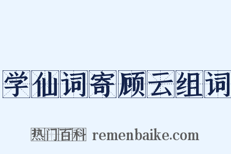 学仙词寄顾云组词是什么意思的图片